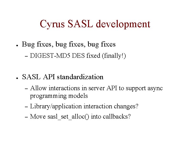 Cyrus SASL development ● Bug fixes, bug fixes – ● DIGEST-MD 5 DES fixed