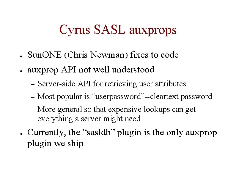 Cyrus SASL auxprops ● Sun. ONE (Chris Newman) fixes to code ● auxprop API