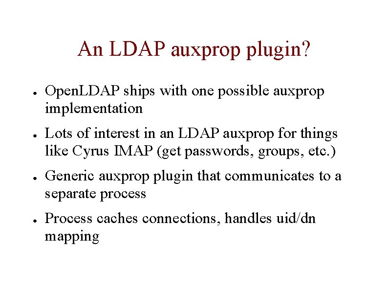 An LDAP auxprop plugin? ● ● Open. LDAP ships with one possible auxprop implementation