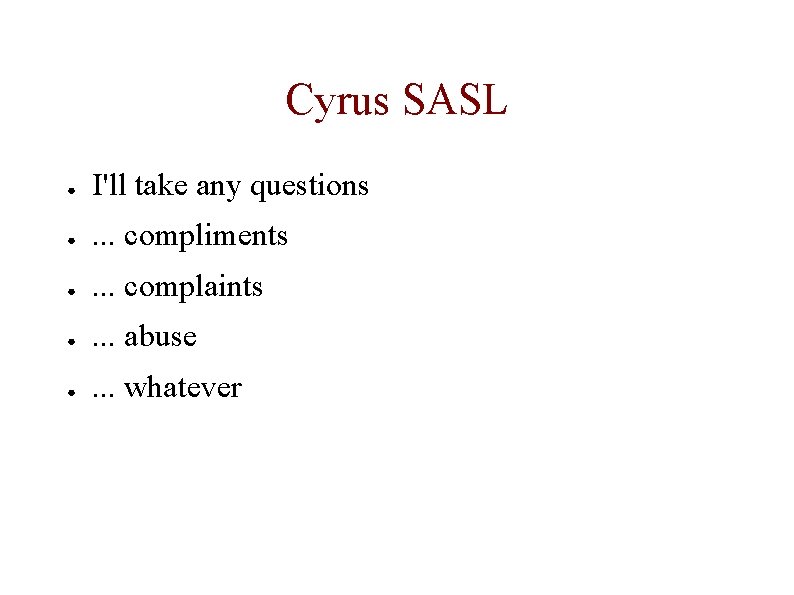 Cyrus SASL ● I'll take any questions ● . . . compliments ● .