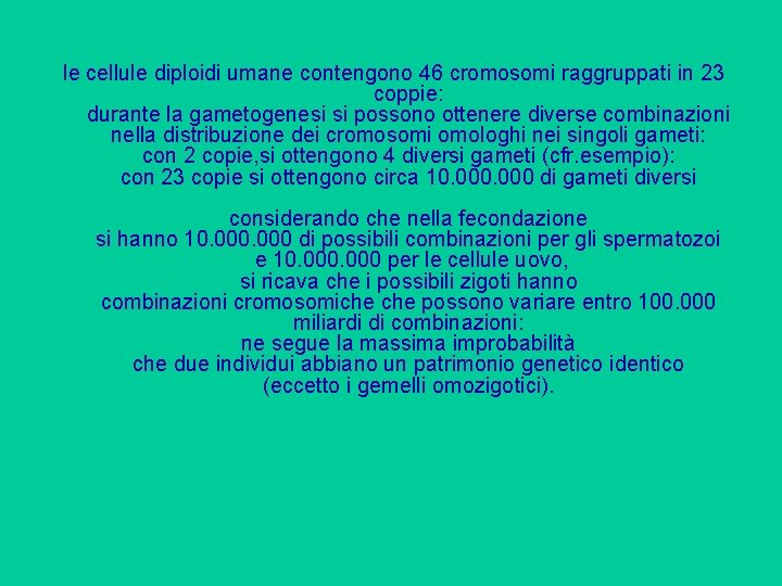 le cellule diploidi umane contengono 46 cromosomi raggruppati in 23 coppie: durante la gametogenesi