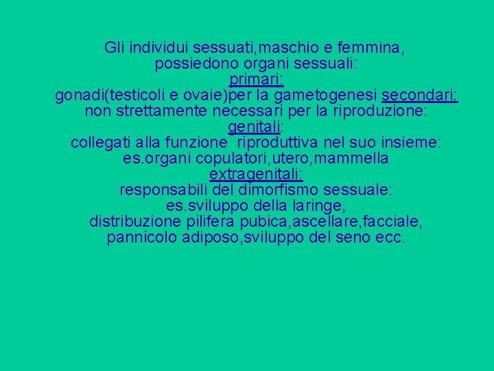 Gli individui sessuati, maschio e femmina, possiedono organi sessuali: primari: gonadi(testicoli e ovaie)per la