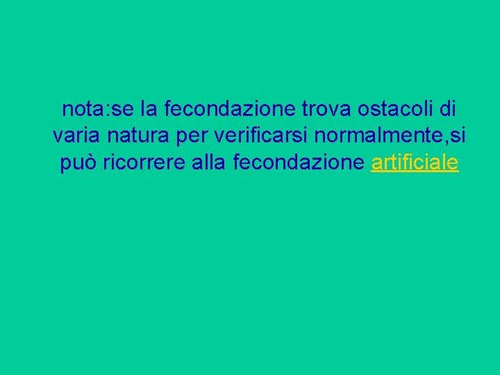 nota: se la fecondazione trova ostacoli di varia natura per verificarsi normalmente, si può