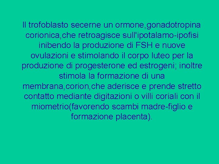 Il trofoblasto secerne un ormone, gonadotropina corionica, che retroagisce sull'ipotalamo-ipofisi inibendo la produzione di