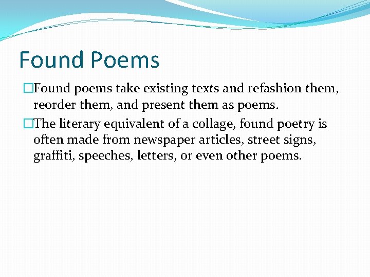 Found Poems �Found poems take existing texts and refashion them, reorder them, and present