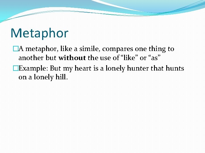 Metaphor �A metaphor, like a simile, compares one thing to another but without the