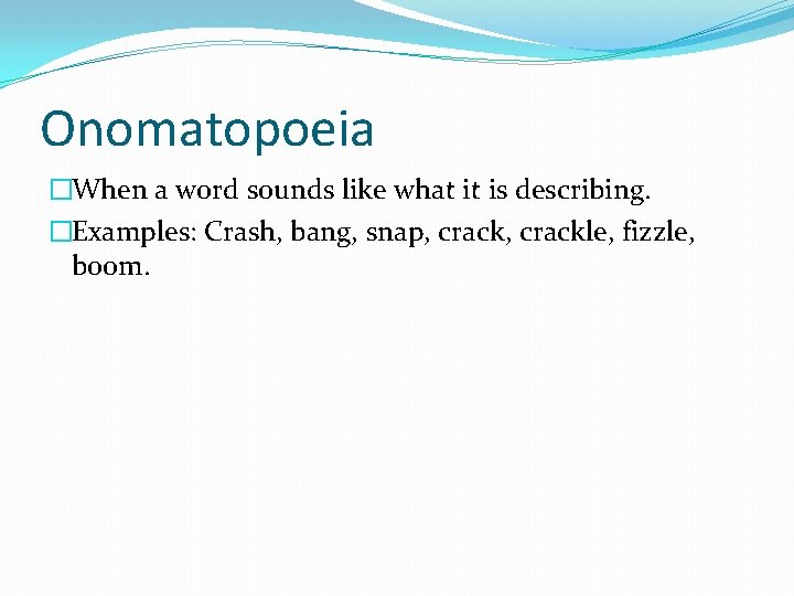 Onomatopoeia �When a word sounds like what it is describing. �Examples: Crash, bang, snap,