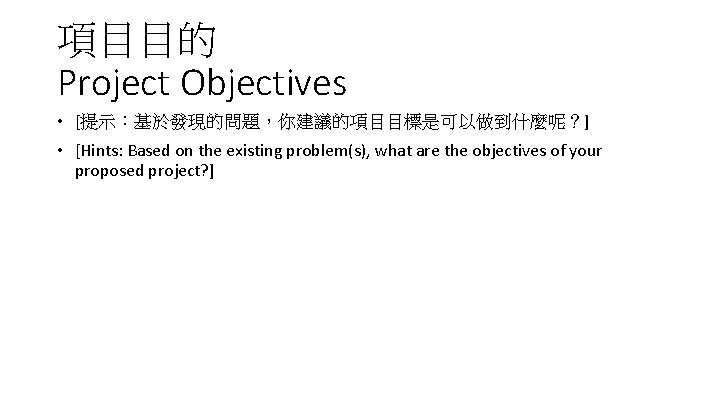 項目目的 Project Objectives • [提示：基於發現的問題，你建議的項目目標是可以做到什麼呢？] • [Hints: Based on the existing problem(s), what are