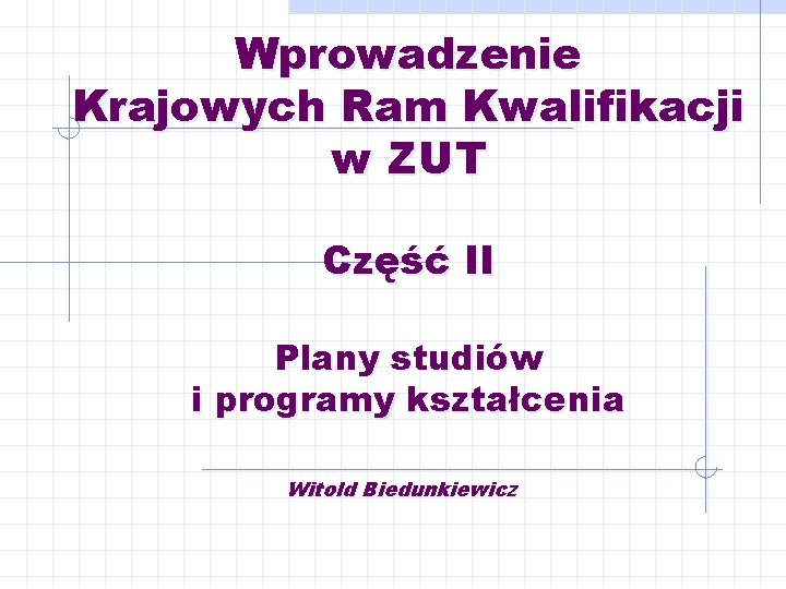 Wprowadzenie Krajowych Ram Kwalifikacji w ZUT Część II Plany studiów i programy kształcenia Witold