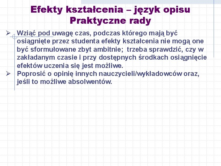 Efekty kształcenia – język opisu Praktyczne rady Ø Wziąć pod uwagę czas, podczas którego