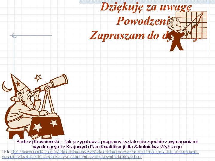 Dziękuję za uwagę Powodzenia Zapraszam do dyskusji Andrzej Kraśniewski – Jak przygotować programy kształcenia