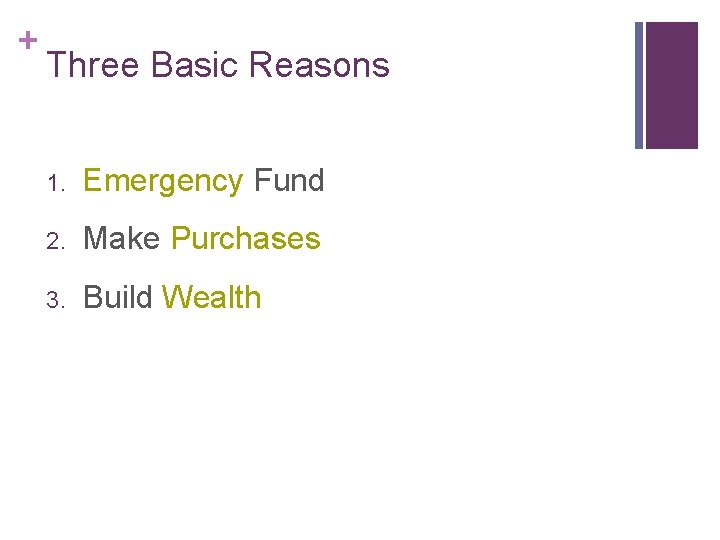 + Three Basic Reasons 1. Emergency Fund 2. Make Purchases 3. Build Wealth 