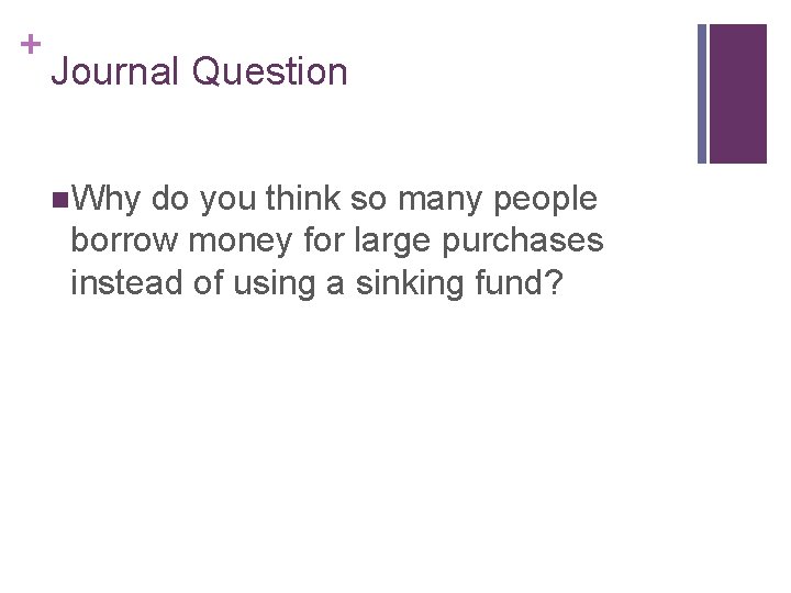 + Journal Question n. Why do you think so many people borrow money for