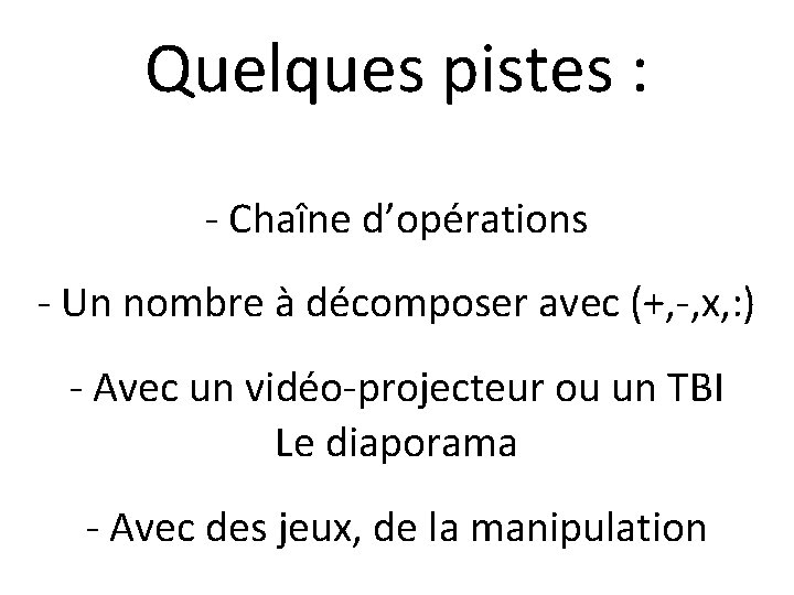 Quelques pistes : - Chaîne d’opérations - Un nombre à décomposer avec (+, -,