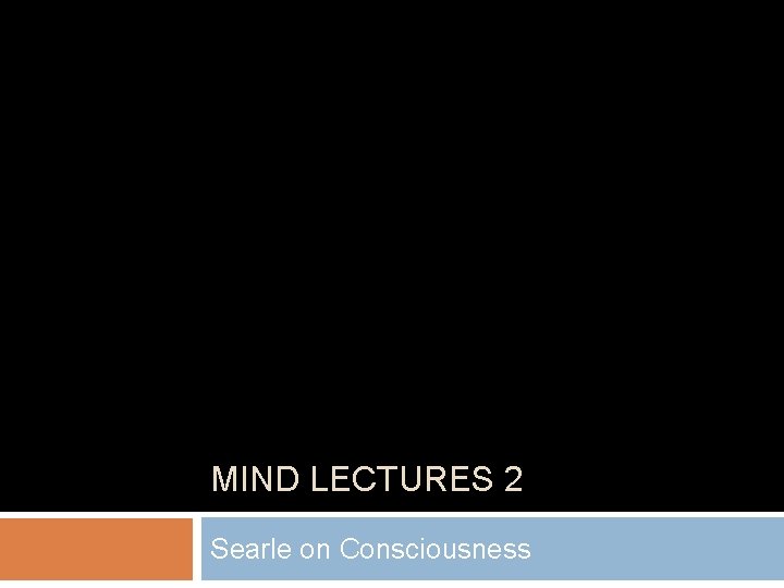 MIND LECTURES 2 Searle on Consciousness MIND LECTURES 2 Searle on Consciousness