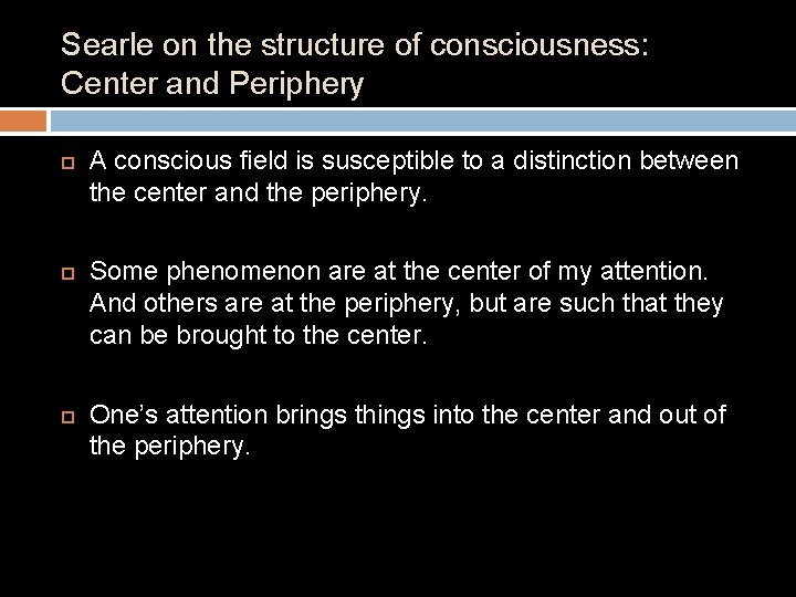 Searle on the structure of consciousness: Center and Periphery A conscious field is susceptible