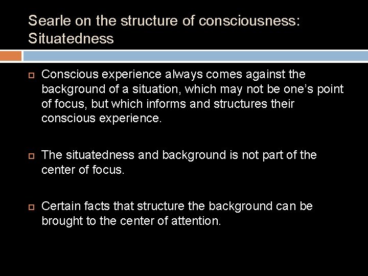 Searle on the structure of consciousness: Situatedness Conscious experience always comes against the background