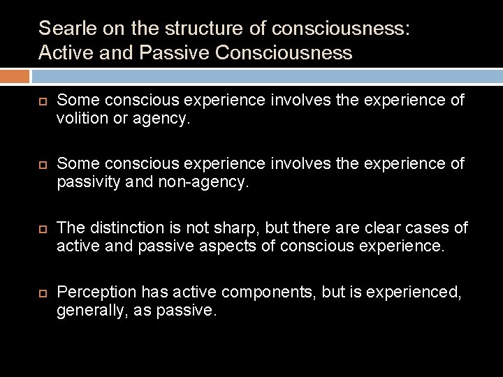 Searle on the structure of consciousness: Active and Passive Consciousness Some conscious experience involves