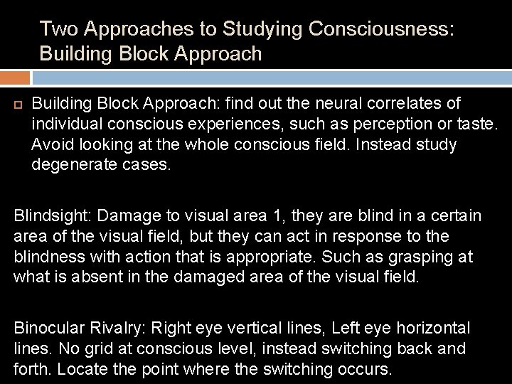 Two Approaches to Studying Consciousness: Building Block Approach: find out the neural correlates of