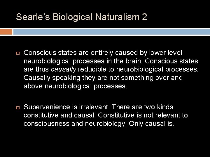Searle’s Biological Naturalism 2 Conscious states are entirely caused by lower level neurobiological processes
