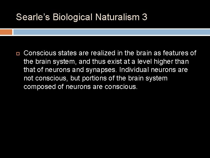 Searle’s Biological Naturalism 3 Conscious states are realized in the brain as features of