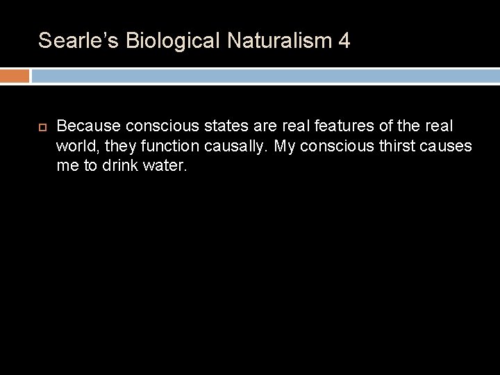 Searle’s Biological Naturalism 4 Because conscious states are real features of the real world,