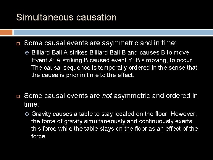 Simultaneous causation Some causal events are asymmetric and in time: Billiard Ball A strikes