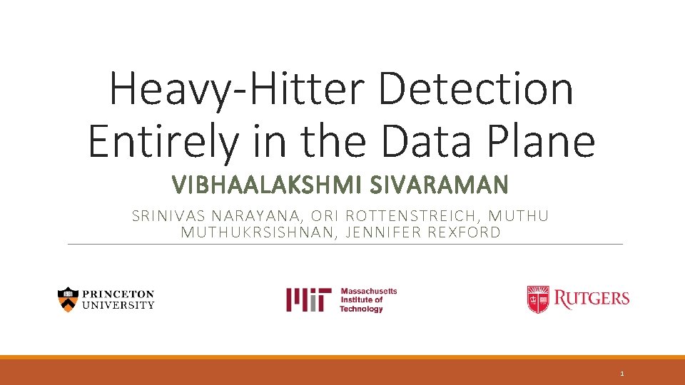 Heavy-Hitter Detection Entirely in the Data Plane VIBHAALAKSHMI SIVARAMAN SRINIVAS NARAYANA, ORI ROTTENSTREICH, MUTHUKRSISHNAN,