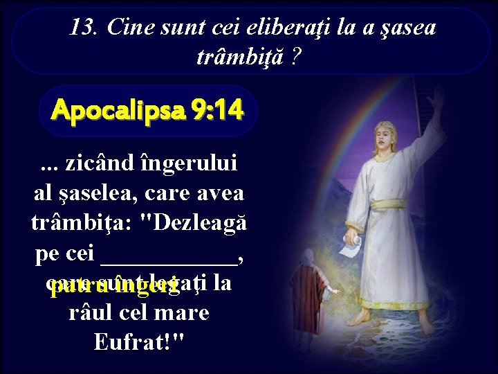 13. Cine sunt cei eliberaţi la a şasea trâmbiţă ? Apocalipsa 9: 14. .