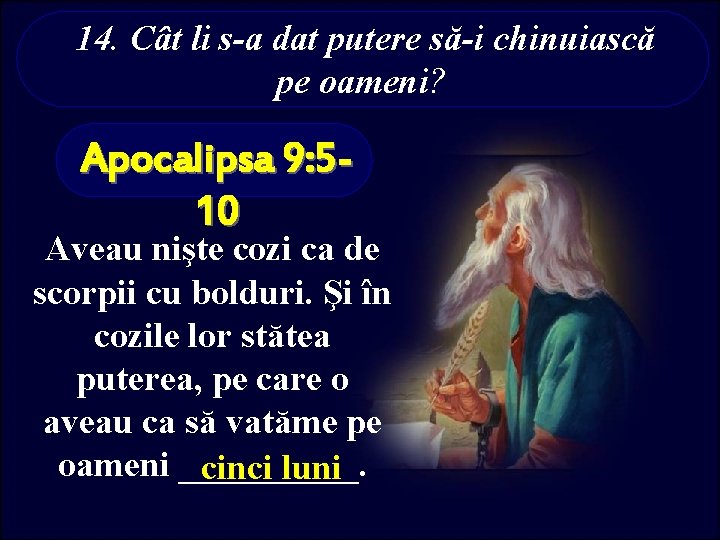 14. Cât li s-a dat putere să-i chinuiască pe oameni? Apocalipsa 9: 510 Aveau