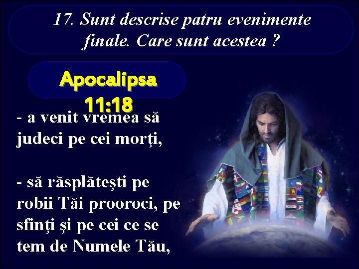 17. Sunt descrise patru evenimente finale. Care sunt acestea ? Apocalipsa 11: 18 -