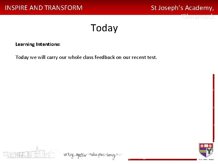 INSPIRE AND TRANSFORM St Joseph’s Academy, Kilmarnock Today Learning Intentions: Today we will carry