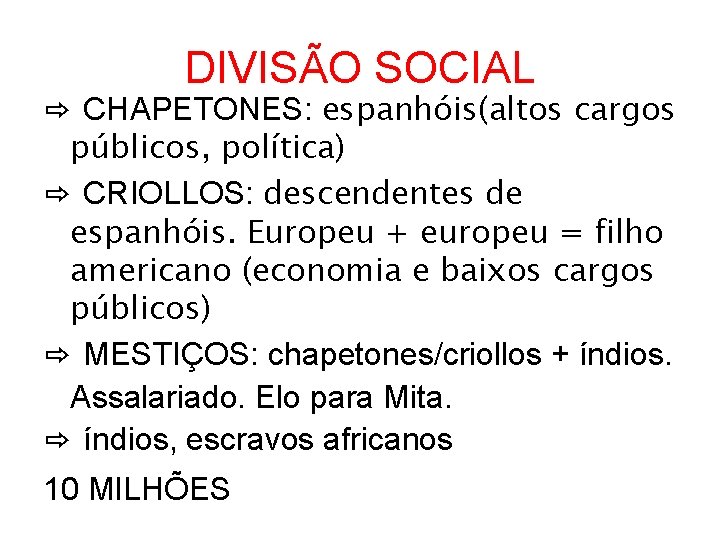 DIVISÃO SOCIAL ⇨ CHAPETONES: espanhóis(altos cargos públicos, política) ⇨ CRIOLLOS: descendentes de espanhóis. Europeu