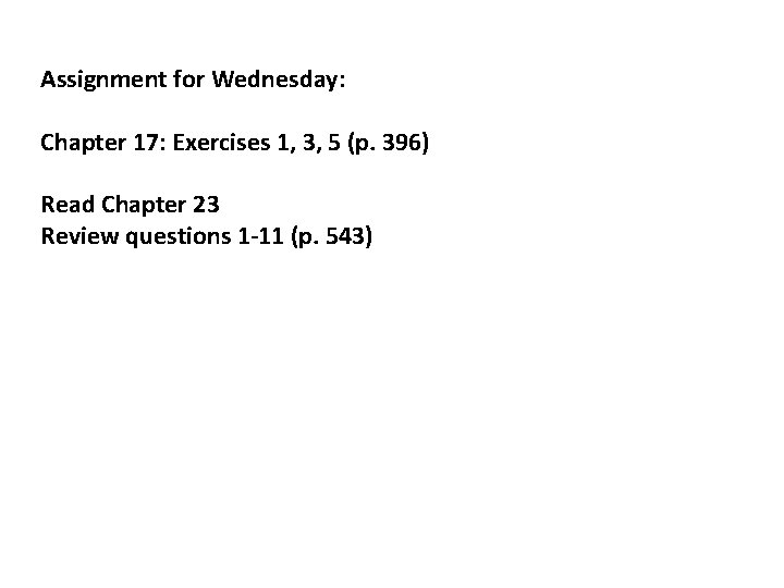 Assignment for Wednesday: Chapter 17: Exercises 1, 3, 5 (p. 396) Read Chapter 23