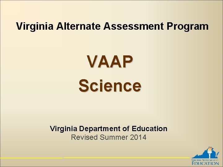 Virginia Alternate Assessment Program VAAP Science Virginia Department of Education Revised Summer 2014 