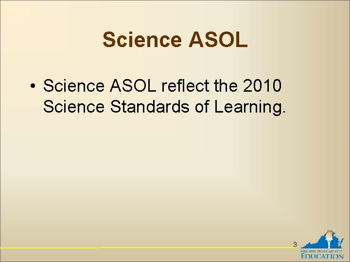 Science ASOL • Science ASOL reflect the 2010 Science Standards of Learning. 3 