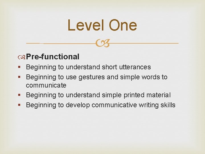 Level One Pre-functional § Beginning to understand short utterances § Beginning to use gestures