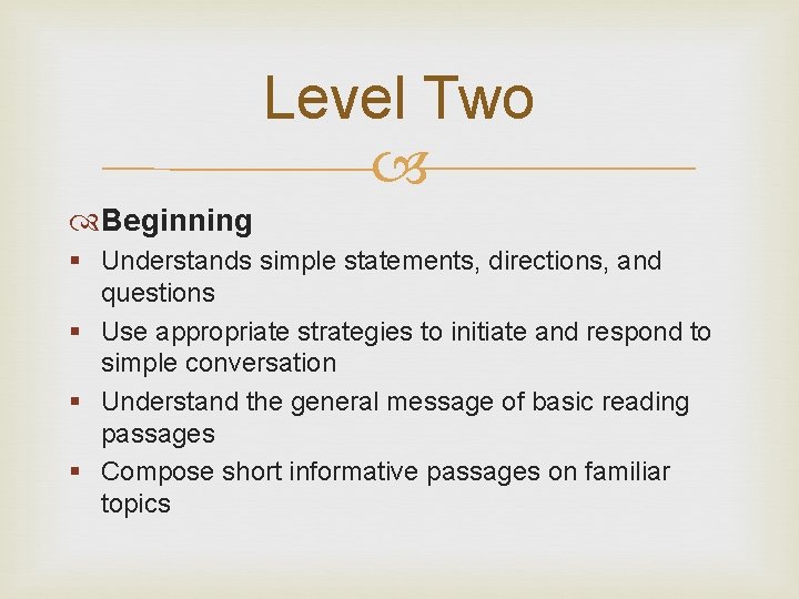 Level Two Beginning § Understands simple statements, directions, and questions § Use appropriate strategies