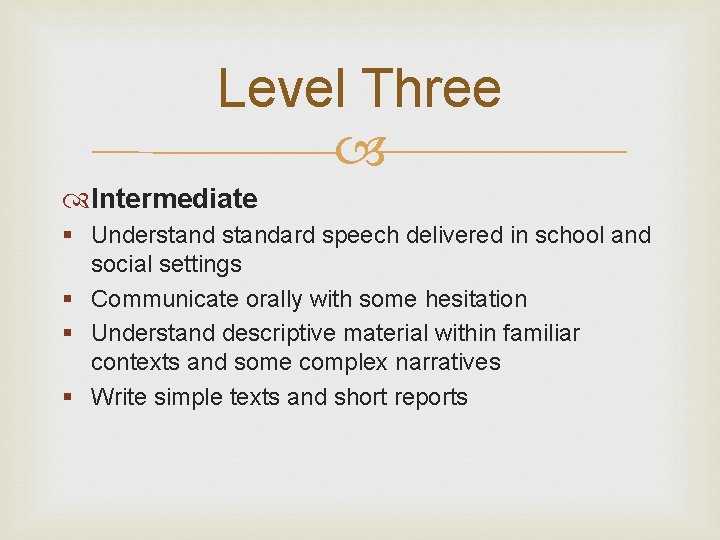 Level Three Intermediate § Understandard speech delivered in school and social settings § Communicate