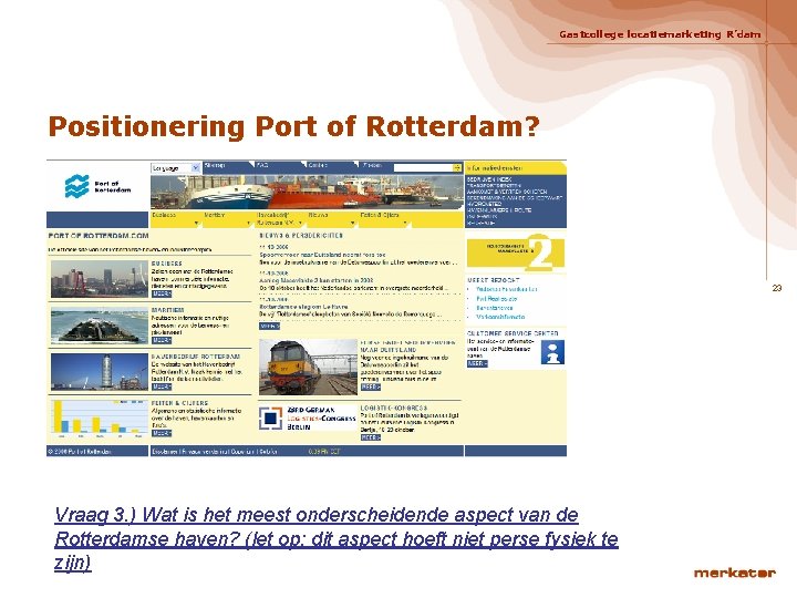 Gastcollege locatiemarketing R’dam Positionering Port of Rotterdam? 23 Vraag 3. ) Wat is het