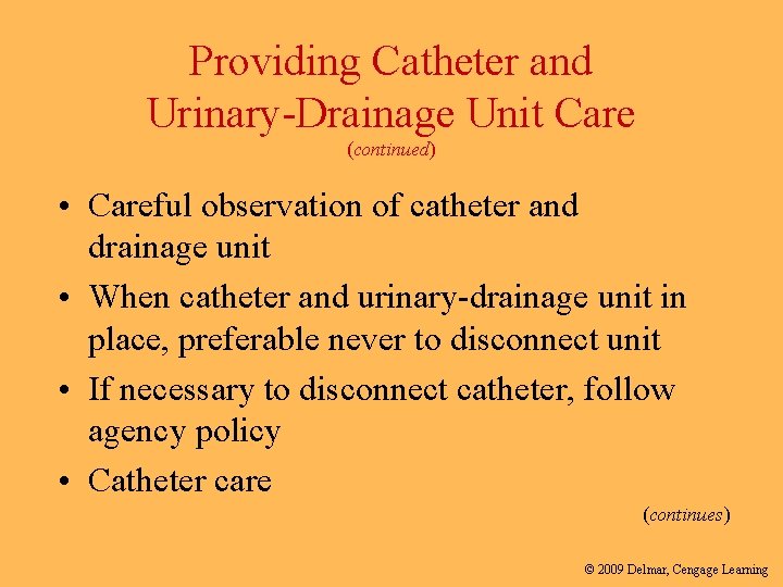 Providing Catheter and Urinary-Drainage Unit Care (continued) • Careful observation of catheter and drainage