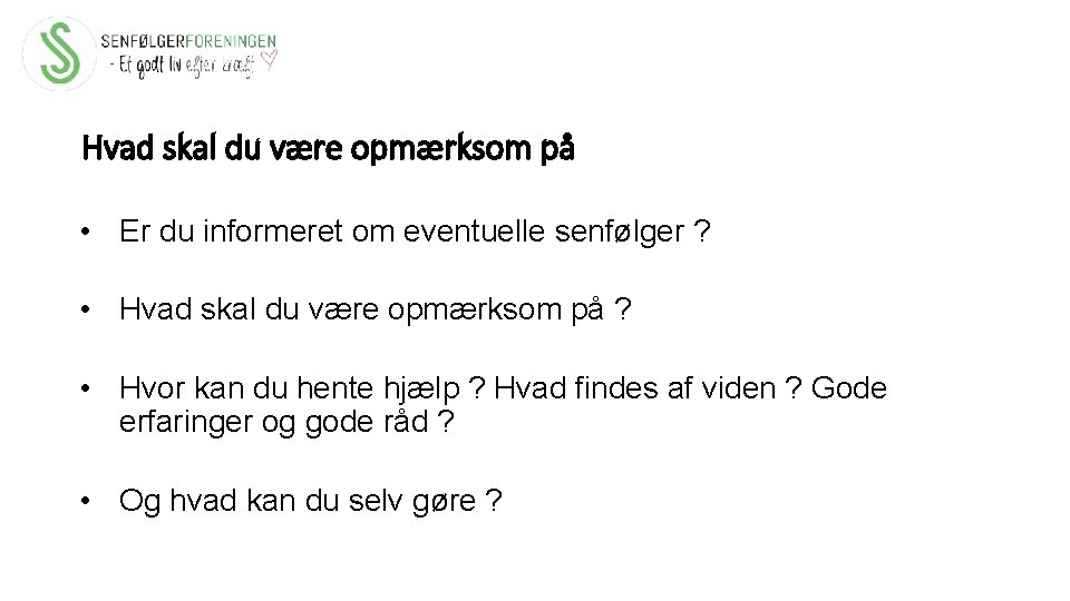 Hvad skal du være opmærksom på • Er du informeret om eventuelle senfølger ?