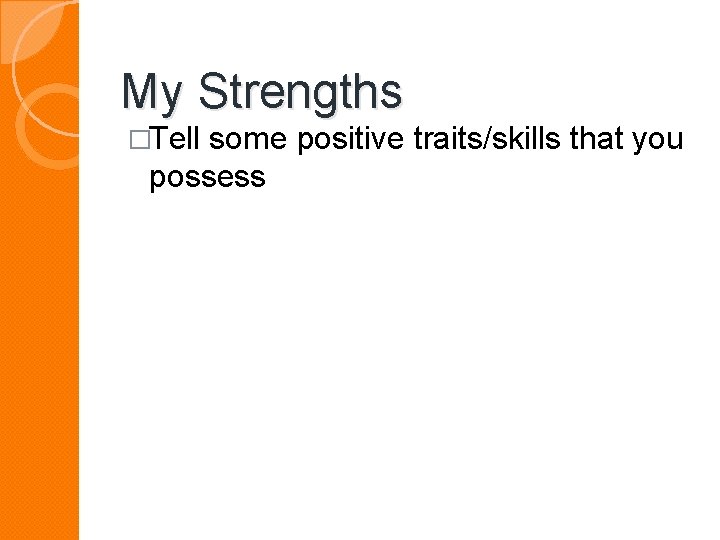 My Strengths �Tell some positive traits/skills that you possess 