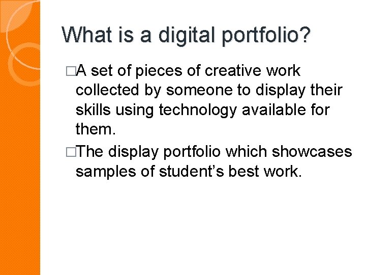 What is a digital portfolio? �A set of pieces of creative work collected by