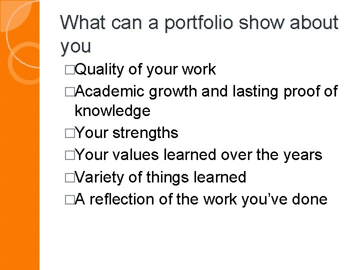 What can a portfolio show about you �Quality of your work �Academic growth and