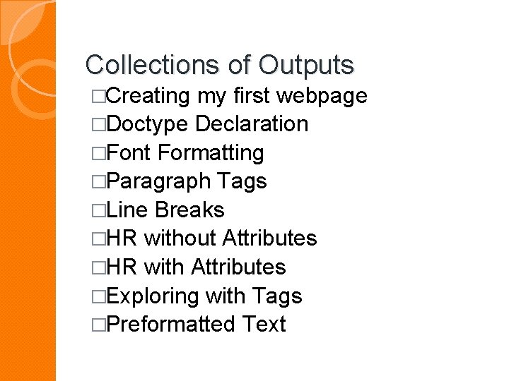 Collections of Outputs �Creating my first webpage �Doctype Declaration �Font Formatting �Paragraph Tags �Line