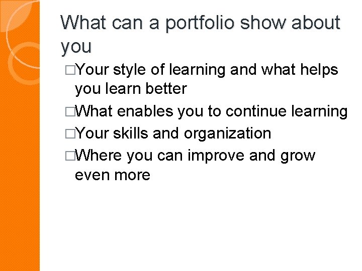 What can a portfolio show about you �Your style of learning and what helps