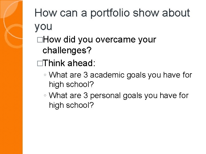 How can a portfolio show about you �How did you overcame your challenges? �Think