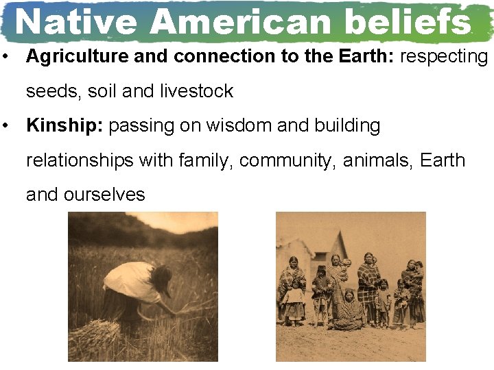 Native American beliefs • Agriculture and connection to the Earth: respecting seeds, soil and