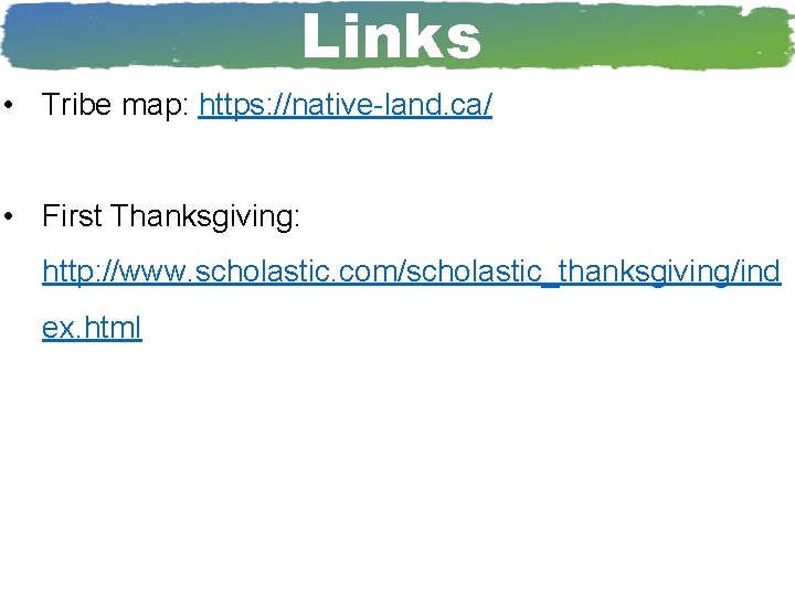 Links • Tribe map: https: //native-land. ca/ • First Thanksgiving: http: //www. scholastic. com/scholastic_thanksgiving/ind
